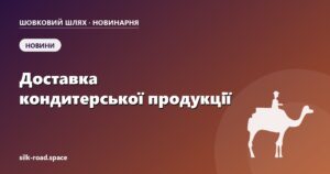 Доставка кондитерської продукції: терміни, температура і мінімальне замовлення — обкладинка статті Новинарні «Шовкового шляху»